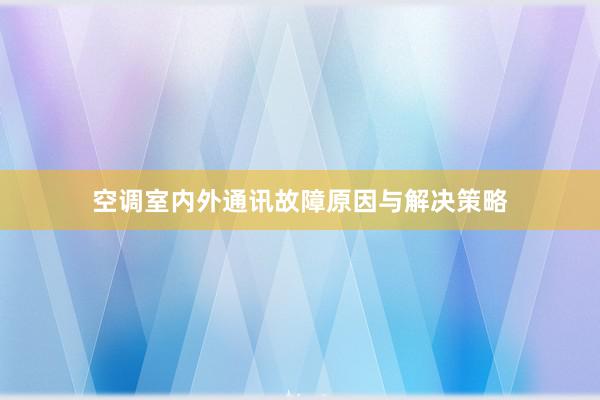 空调室内外通讯故障原因与解决策略